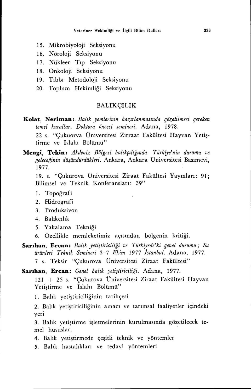 "Çııkuorva Üniversitesi Zirraat Fakültesi Hayvan Yetiştirme ve I~lahı Bölümü" Mengi, Tekin: Akdeniz Bölgesi balıkçılığında Türkiye'nin durumu ve geleceğinin düşündürdükleri.
