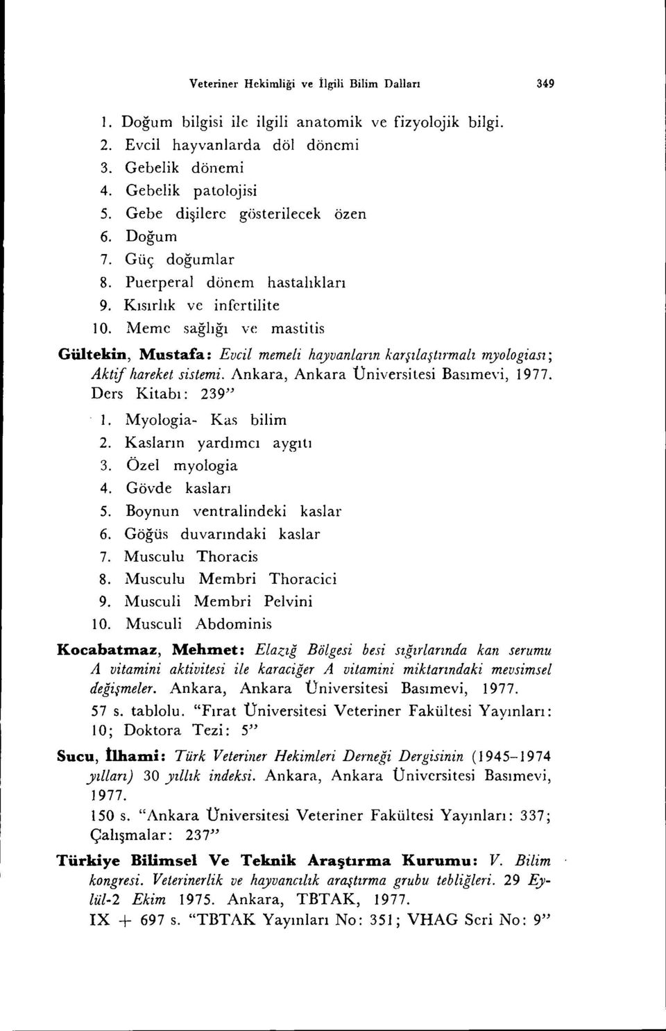 Meme sağlığı ve mastitis Gültekin, Mustafa: Evcil memeli hayvanların karşılaştırmalı myologiası; Aktif hareket sistemi. Ankara, Ankara Üniversitesi Basımevi, 1977. Ders Kitabı: 239" I.