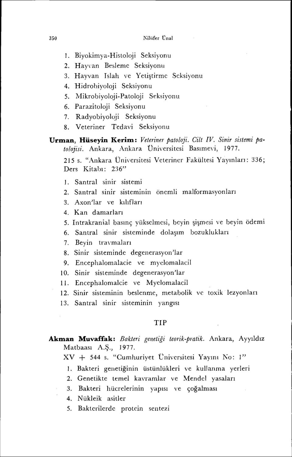 Ankara, Ankara üniversitesi Basımn'i, 1977. 215 s. "Ankara Üniversitesi Veteriner Fakültesi Yayınları: 336; Ders Kitabı: 236" 1. Santral sınır sistemi 2.