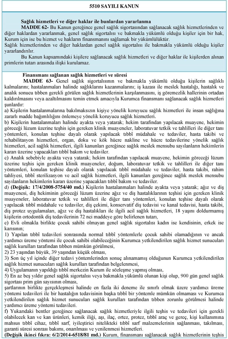 Sağlık hizmetlerinden ve diğer haklardan genel sağlık sigortalısı ile bakmakla yükümlü olduğu kişiler yararlandırılır.