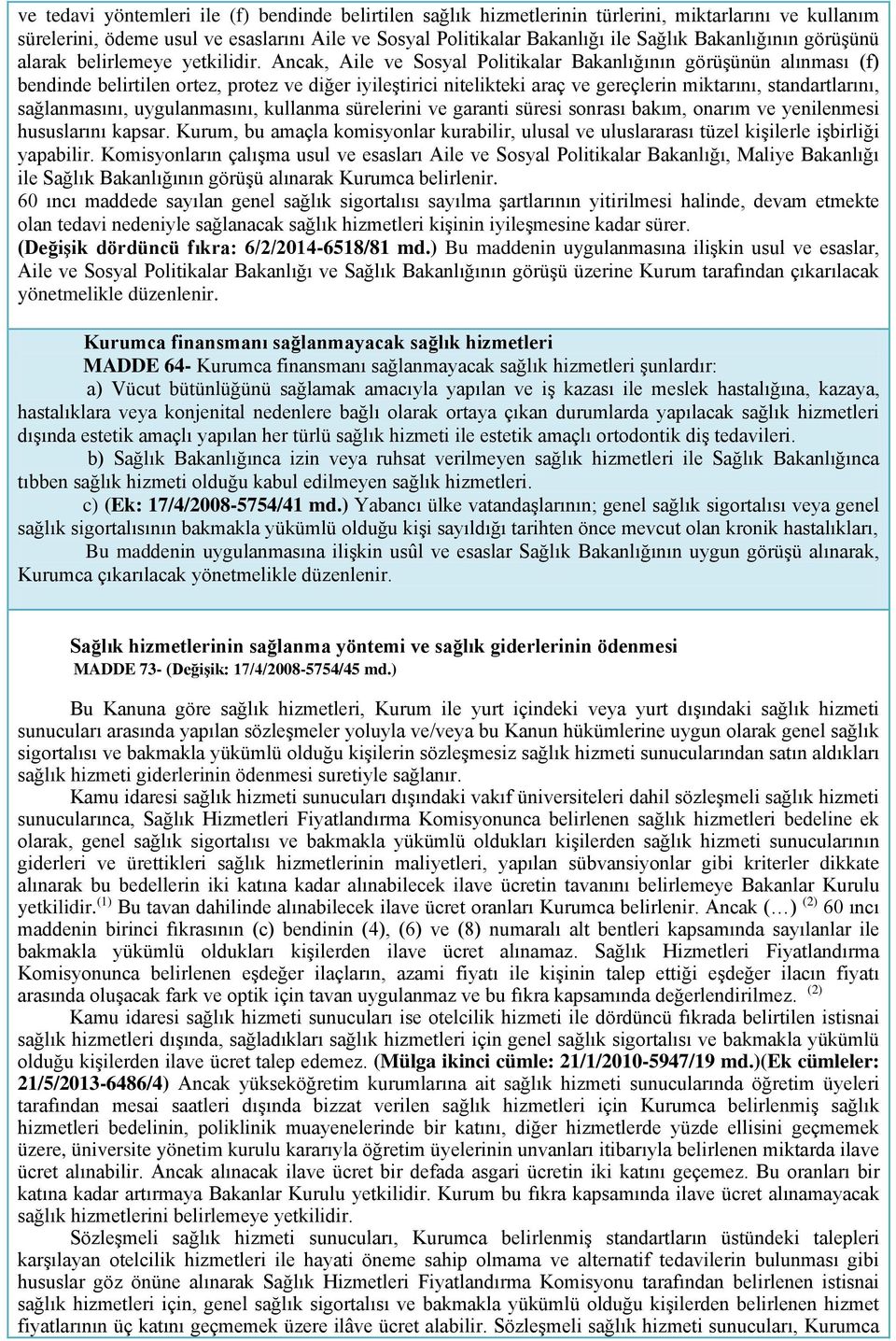 Ancak, Aile ve Sosyal Politikalar Bakanlığının görüşünün alınması (f) bendinde belirtilen ortez, protez ve diğer iyileştirici nitelikteki araç ve gereçlerin miktarını, standartlarını, sağlanmasını,