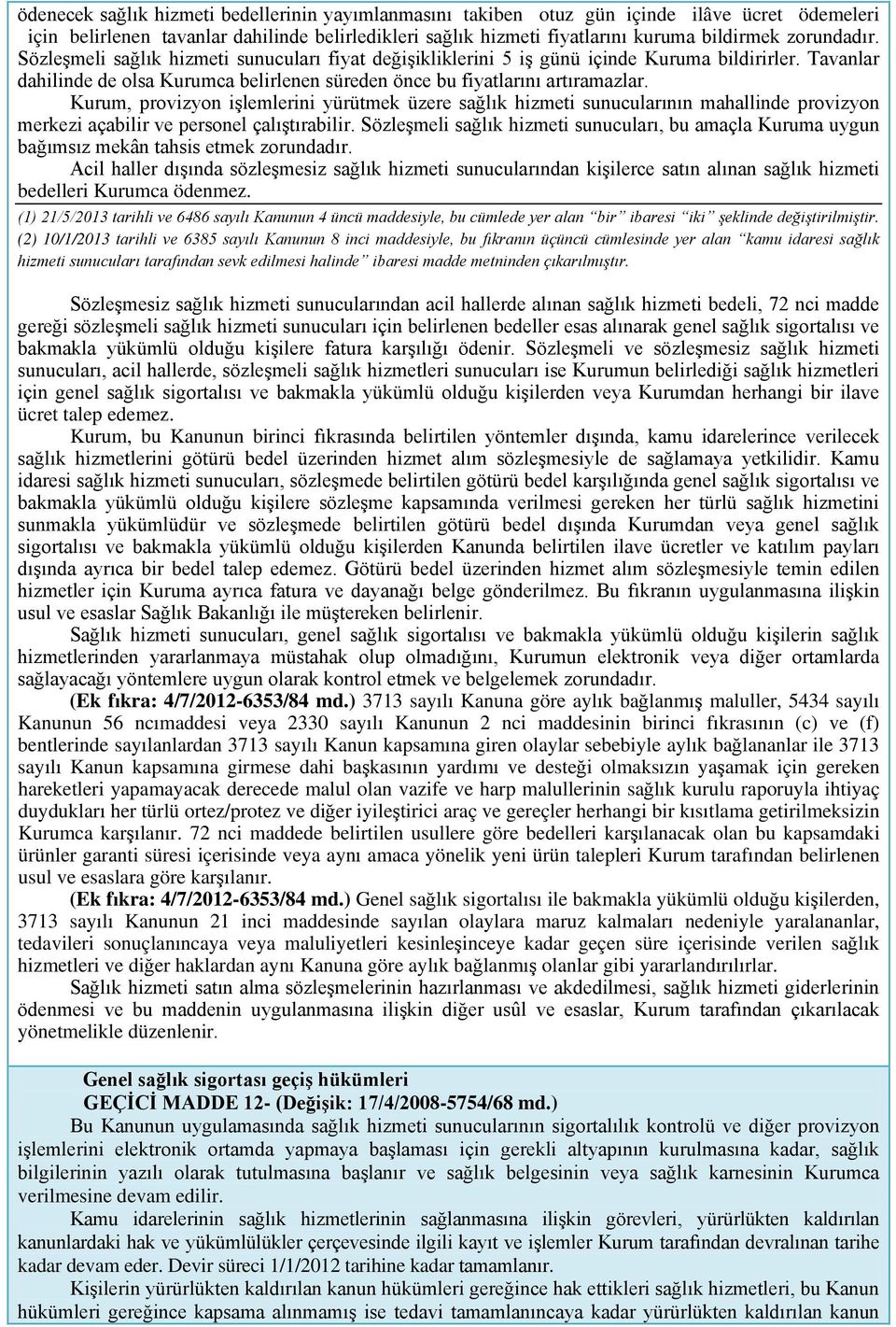 Kurum, provizyon işlemlerini yürütmek üzere sağlık hizmeti sunucularının mahallinde provizyon merkezi açabilir ve personel çalıştırabilir.