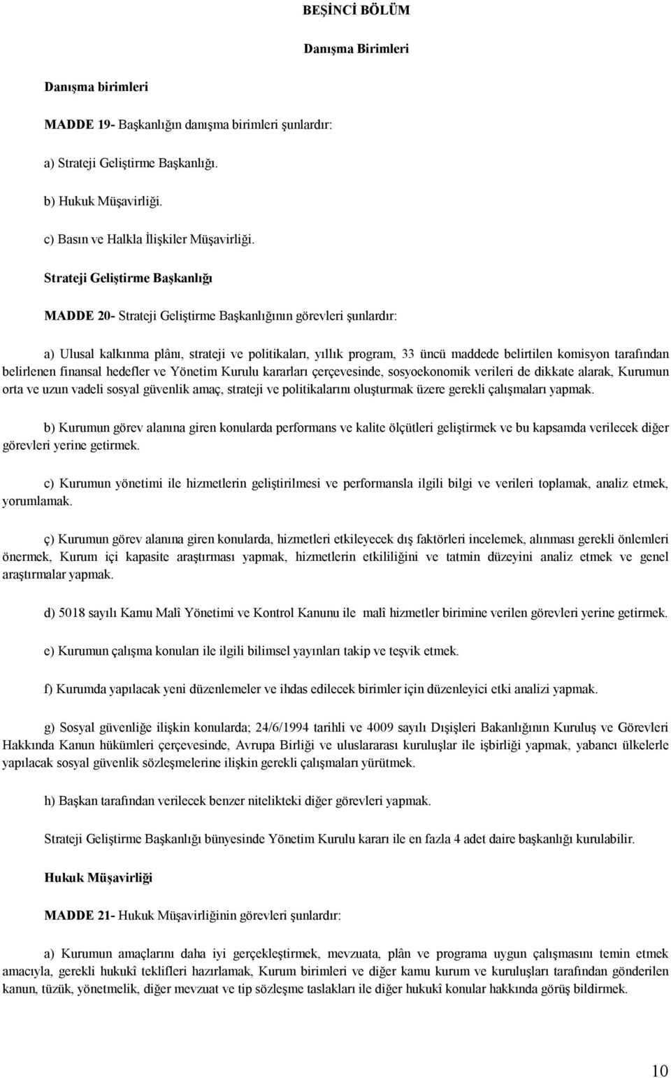 tarafından belirlenen finansal hedefler ve Yönetim Kurulu kararları çerçevesinde, sosyoekonomik verileri de dikkate alarak, Kurumun orta ve uzun vadeli sosyal güvenlik amaç, strateji ve