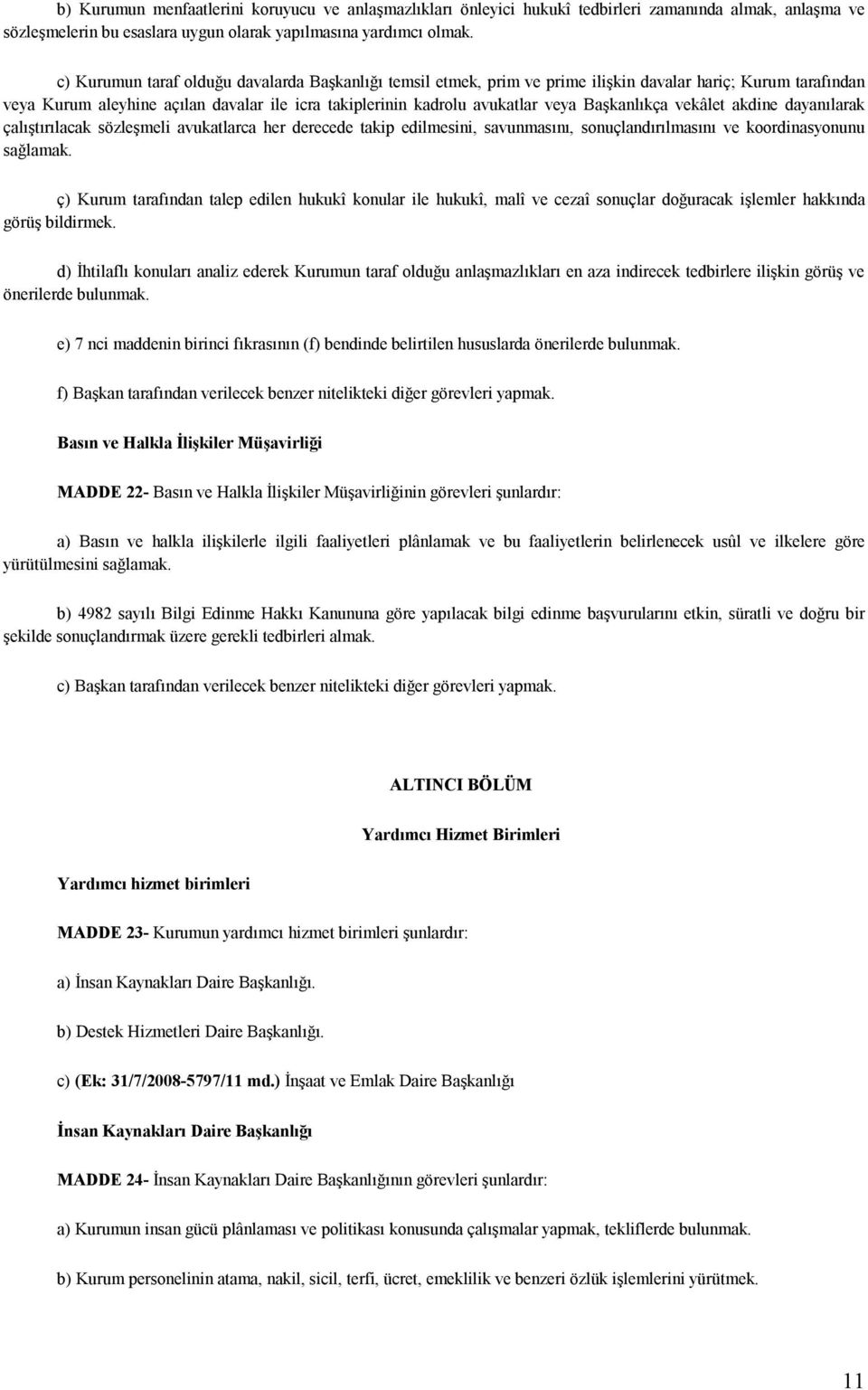 Başkanlıkça vekâlet akdine dayanılarak çalıştırılacak sözleşmeli avukatlarca her derecede takip edilmesini, savunmasını, sonuçlandırılmasını ve koordinasyonunu sağlamak.