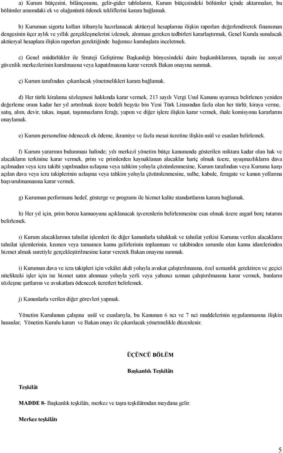 tedbirleri kararlaştırmak, Genel Kurula sunulacak aktüeryal hesaplara ilişkin raporları gerektiğinde bağımsız kuruluşlara inceletmek.