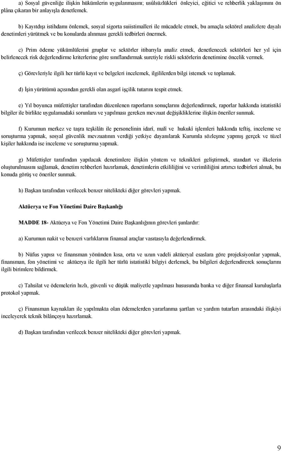 c) Prim ödeme yükümlülerini gruplar ve sektörler itibarıyla analiz etmek, denetlenecek sektörleri her yıl için belirlenecek risk değerlendirme kriterlerine göre sınıflandırmak suretiyle riskli