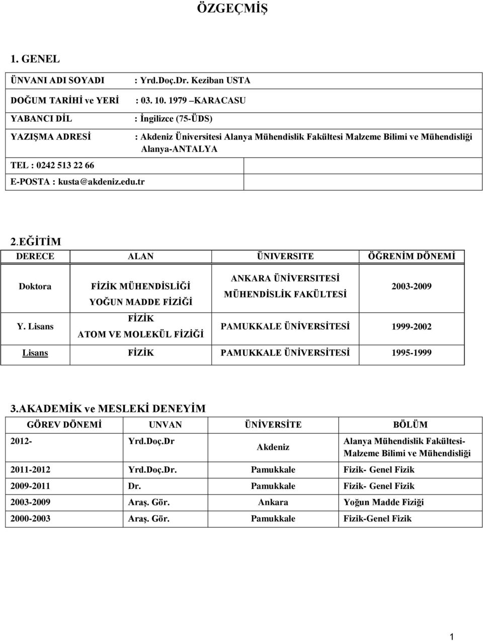 EĞĠTĠM DERECE ALAN ÜNIVERSITE ÖĞRENĠM DÖNEMĠ Doktora FĠZĠK MÜHENDĠSLĠĞĠ YOĞUN MADDE FĠZĠĞĠ ANKARA ÜNĠVERSITESĠ MÜHENDĠSLĠK FAKÜLTESĠ 2003-2009 Y.