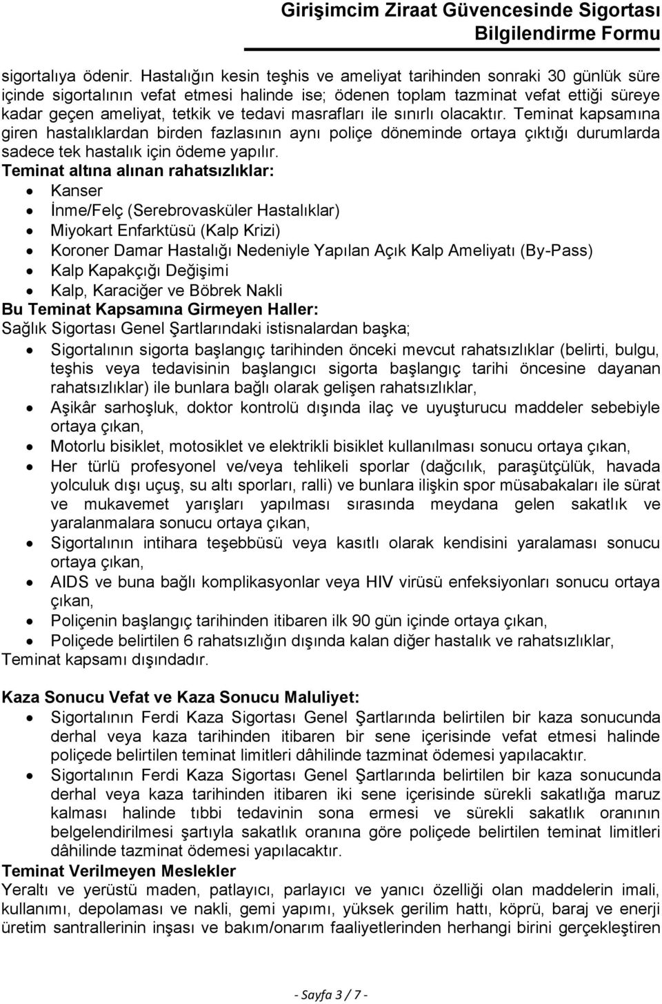 masrafları ile sınırlı olacaktır. Teminat kapsamına giren hastalıklardan birden fazlasının aynı poliçe döneminde ortaya çıktığı durumlarda sadece tek hastalık için ödeme yapılır.