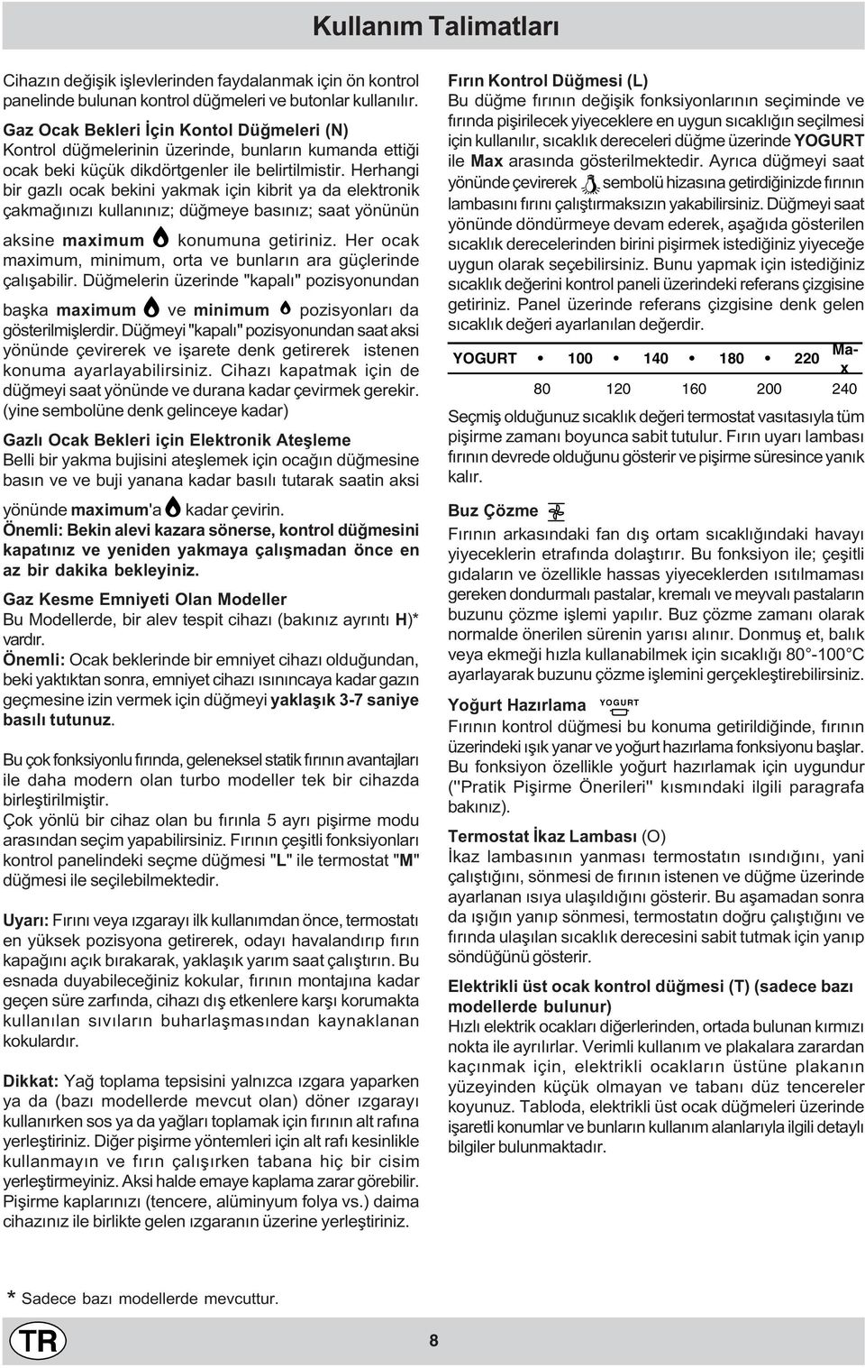 Herhangi bir gazlý ocak bekini yakmak için kibrit ya da elektronik çakmaðýnýzý kullanýnýz; düðmeye basýnýz; saat yönünün aksine maximum konumuna getiriniz.