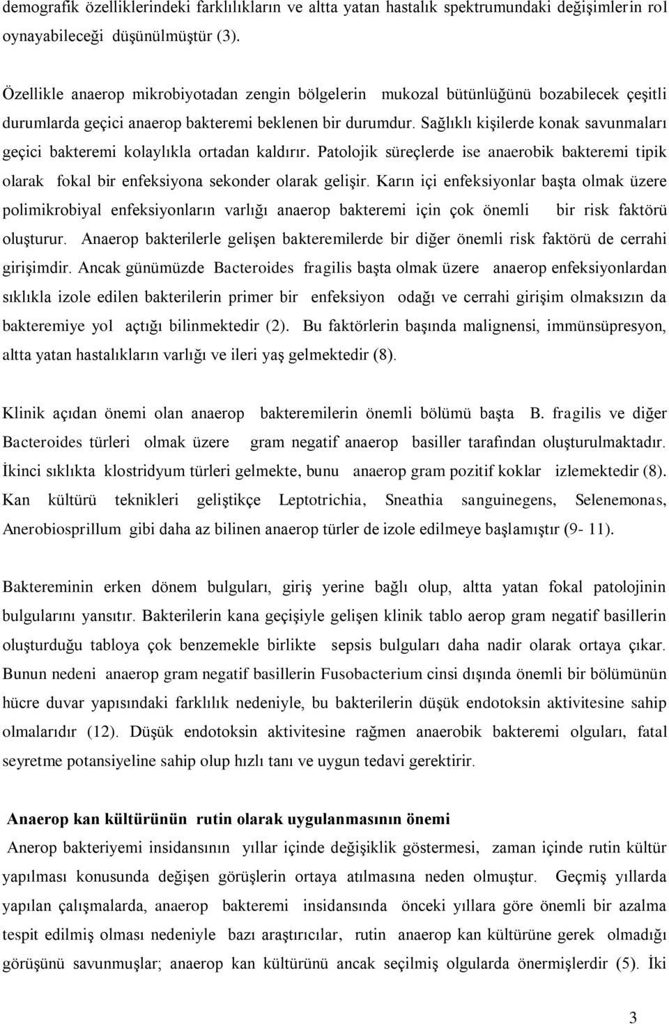 Sağlıklı kişilerde konak savunmaları geçici bakteremi kolaylıkla ortadan kaldırır. Patolojik süreçlerde ise anaerobik bakteremi tipik olarak fokal bir enfeksiyona sekonder olarak gelişir.