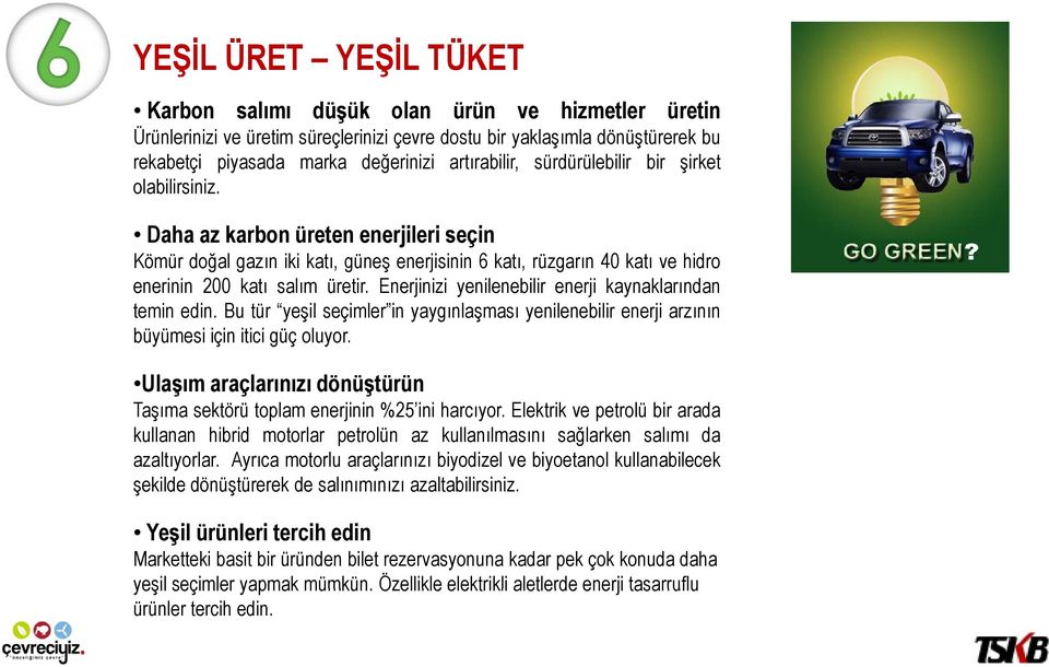 Daha az karbon üreten enerjileri seçin Kömür doğal gazın iki katı, güneş enerjisinin 6 katı, rüzgarın 40katı ve hidro enerinin 200 katı salım üretir.