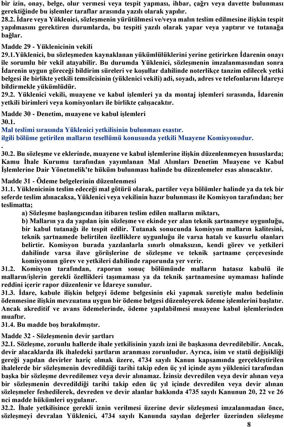 Madde 29 - Yüklenicinin vekili 29.1.Yüklenici, bu sözleşmeden kaynaklanan yükümlülüklerini yerine getirirken İdarenin onayı ile sorumlu bir vekil atayabilir.