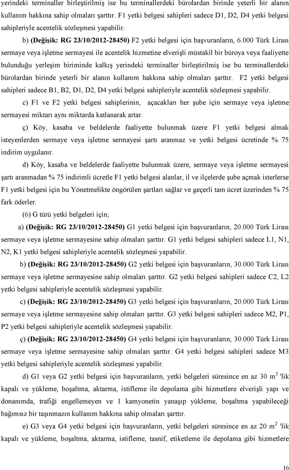 000 Türk Lirası sermaye veya işletme sermayesi ile acentelik hizmetine elverişli müstakil bir büroya veya faaliyette bulunduğu yerleşim biriminde kalkış  F2 yetki belgesi sahipleri sadece B1, B2, D1,