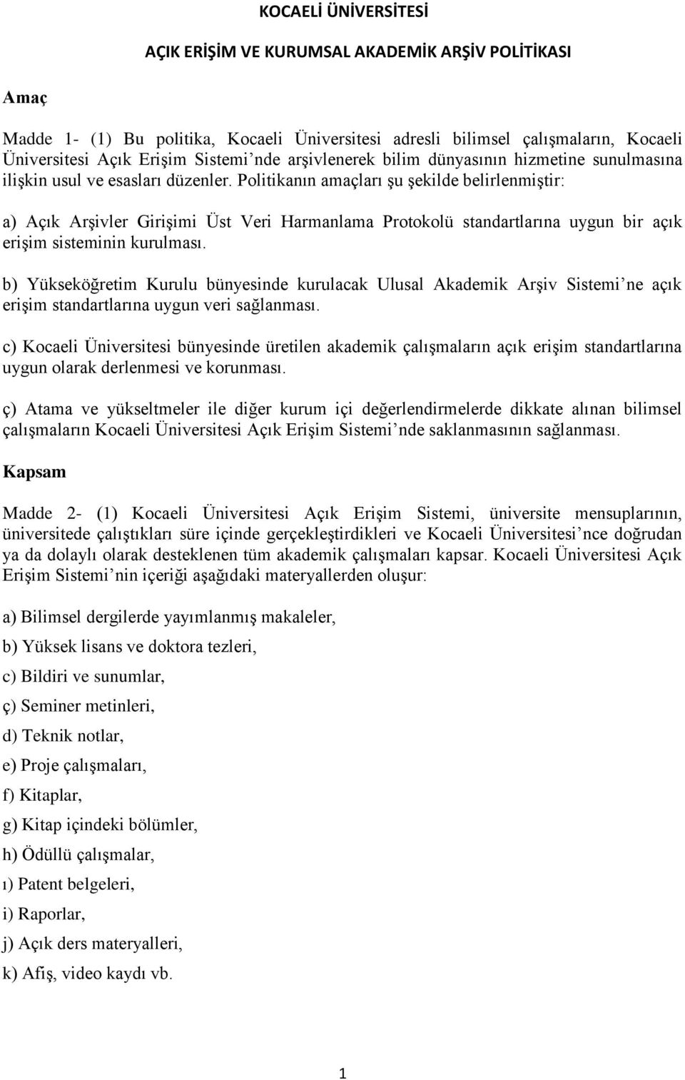 Politikanın amaçları şu şekilde belirlenmiştir: a) Açık Arşivler Girişimi Üst Veri Harmanlama Protokolü standartlarına uygun bir açık erişim sisteminin kurulması.