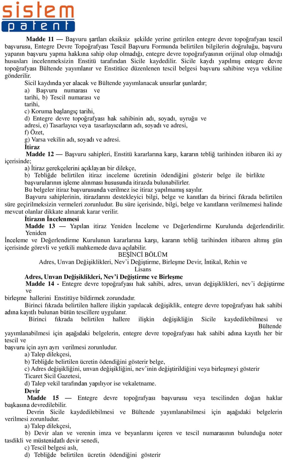 Sicile kaydı yapılmış entegre devre topoğrafyası Bültende yayımlanır ve Enstitüce düzenlenen tescil belgesi başvuru sahibine veya vekiline gönderilir.