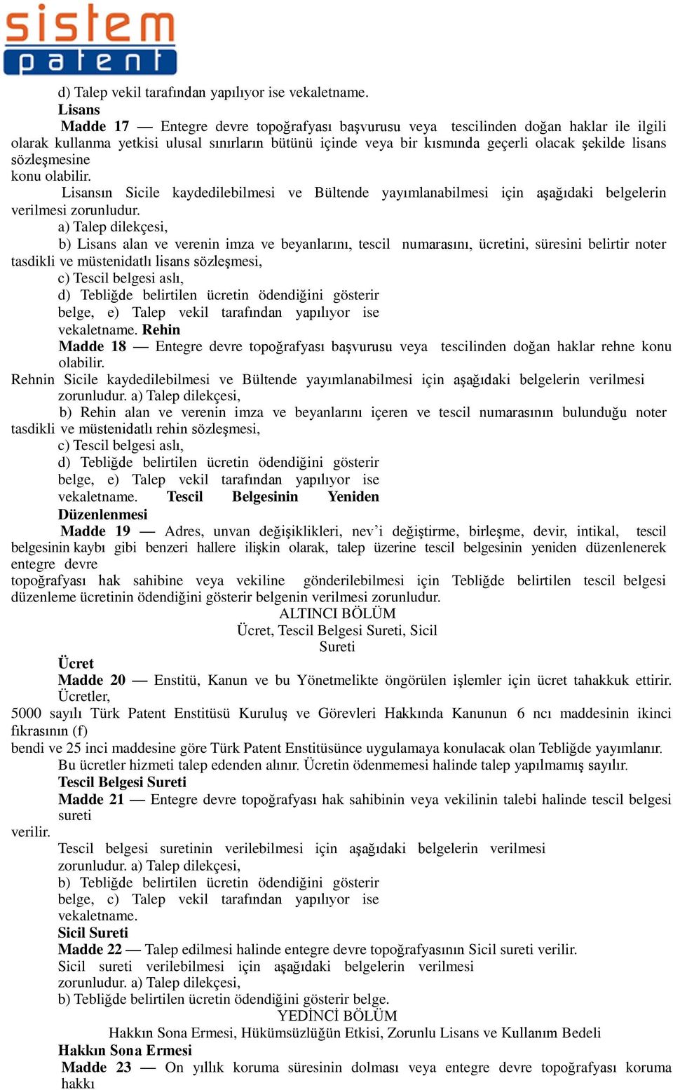 sözleşmesine konu olabilir. Lisansın Sicile kaydedilebilmesi ve Bültende yayımlanabilmesi için aşağıdaki belgelerin verilmesi zorunludur.