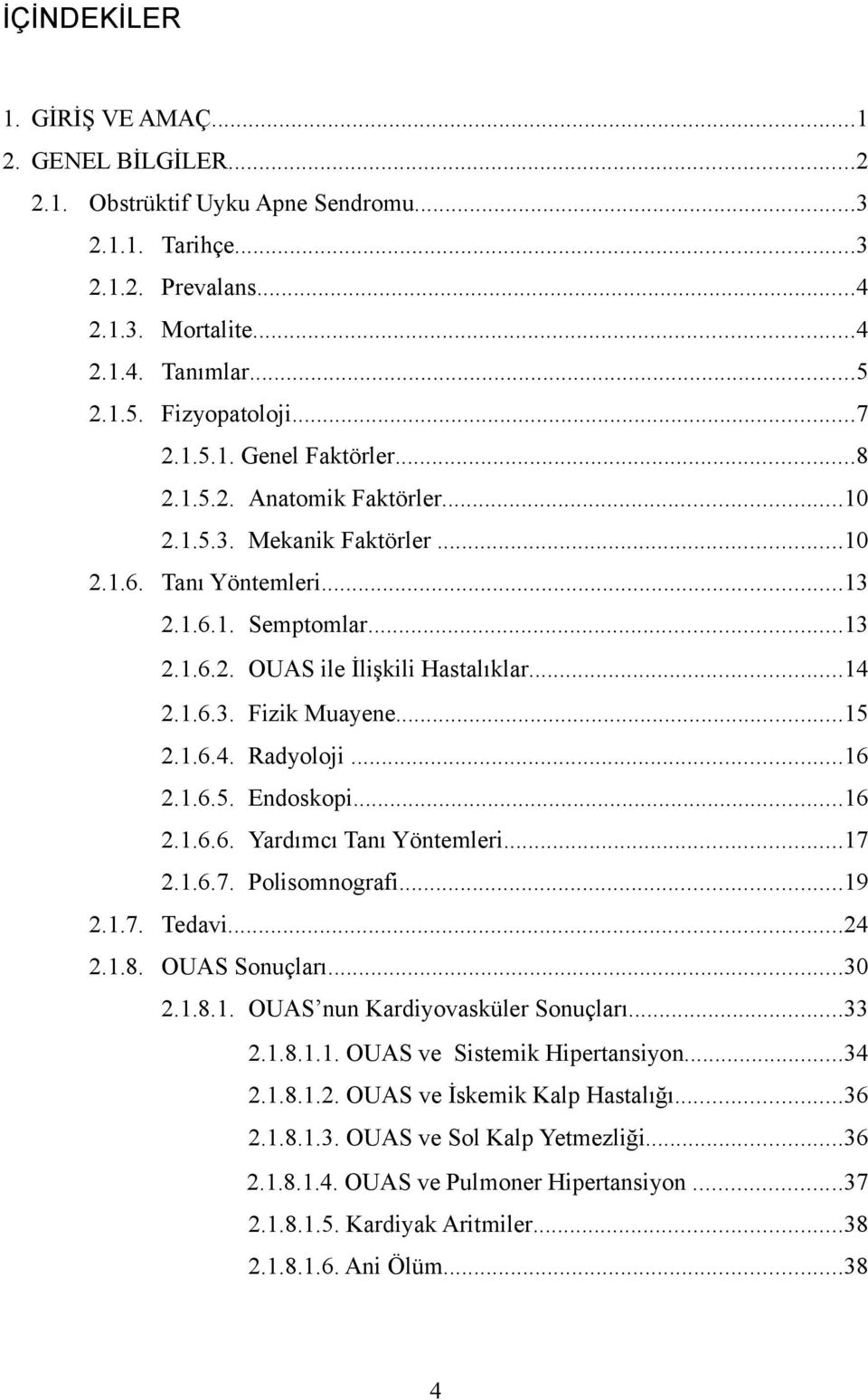 ..15 2.1.6.4. Radyoloji...16 2.1.6.5. Endoskopi...16 2.1.6.6. Yardımcı Tanı Yöntemleri...17 2.1.6.7. Polisomnografi...19 2.1.7. Tedavi...24 2.1.8. OUAS Sonuçları...30 2.1.8.1. OUAS nun Kardiyovasküler Sonuçları.