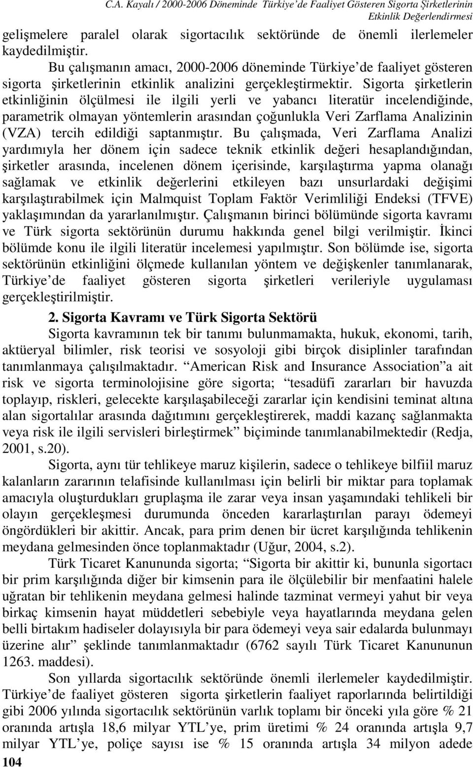 Sigora şirkelerin ekinliğinin ölçülmei ile ilgili yerli ve yabancı lieraür incelendiğinde, paramerik olmayan yönemlerin araından çoğunlukla Veri Zarflama Analizinin (VZA) ercih edildiği apanmışır.