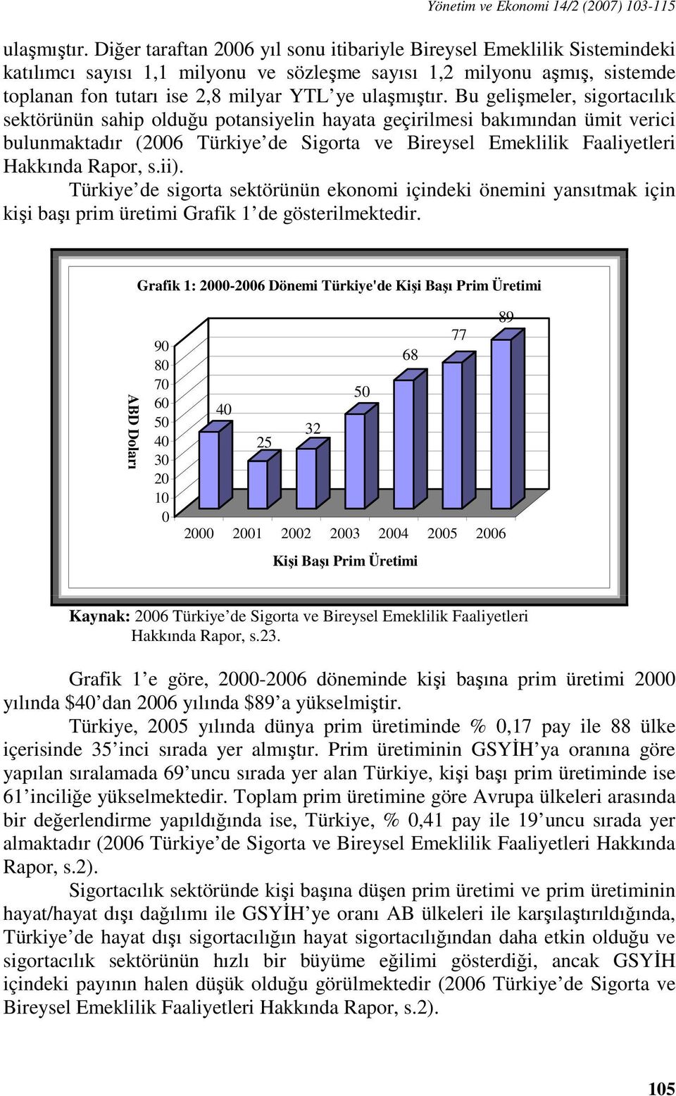 Bu gelişmeler, igoracılık ekörünün ahip olduğu poaniyelin hayaa geçirilmei bakımından ümi verici bulunmakadır (2006 Türkiye de Sigora ve Bireyel Emeklilik Faaliyeleri Hakkında Rapor,.ii).