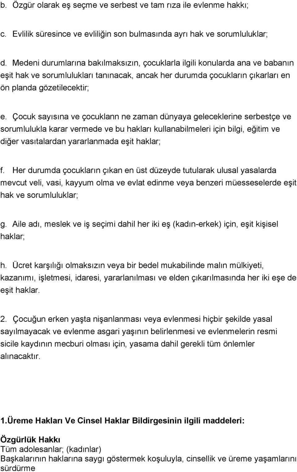 Çocuk sayısına ve çocuklann ne zaman dünyaya geleceklerine serbestçe ve sorumlulukla karar vermede ve bu hakları kullanabilmeleri için bilgi, eğitim ve diğer vasıtalardan yararlanmada eşit haklar; f.