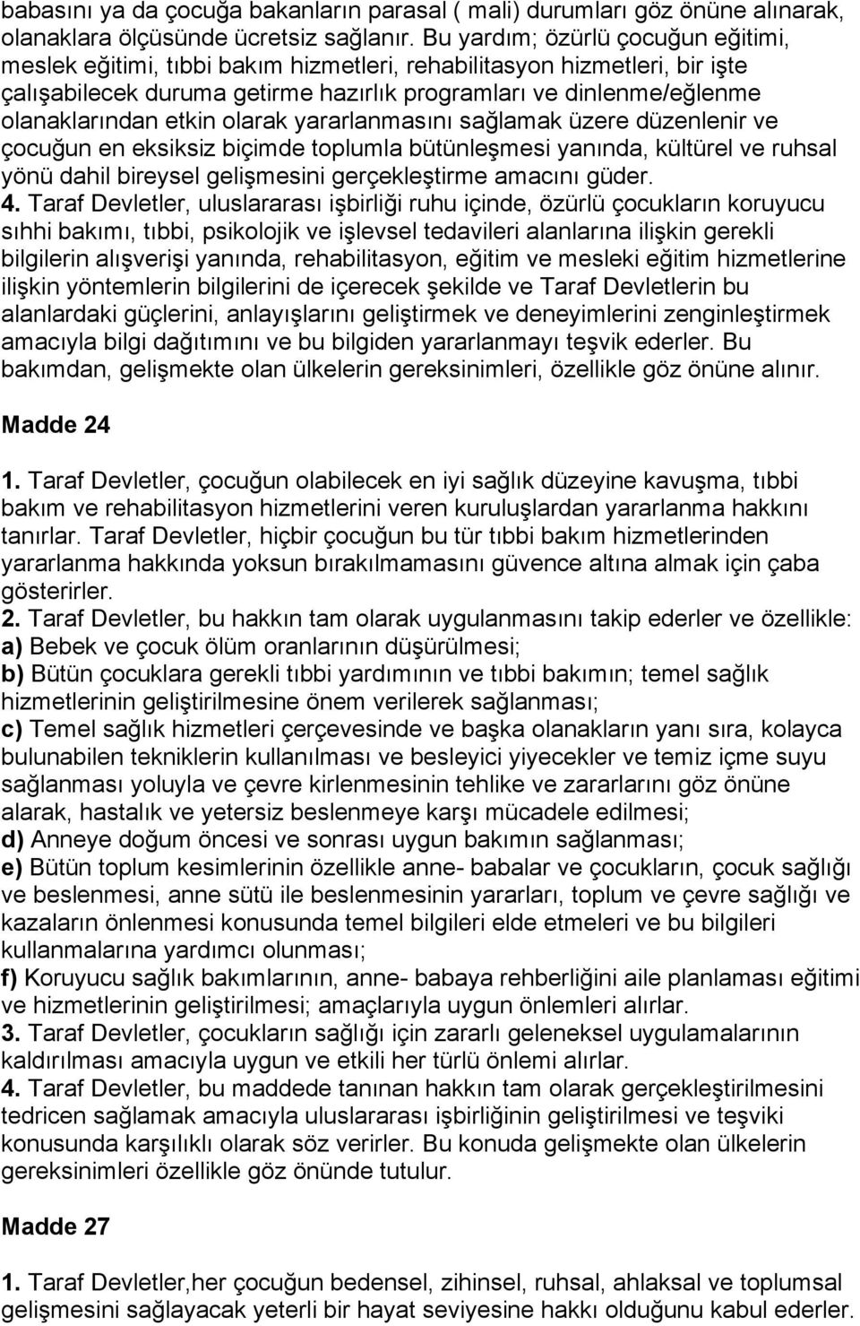 etkin olarak yararlanmasını sağlamak üzere düzenlenir ve çocuğun en eksiksiz biçimde toplumla bütünleşmesi yanında, kültürel ve ruhsal yönü dahil bireysel gelişmesini gerçekleştirme amacını güder. 4.