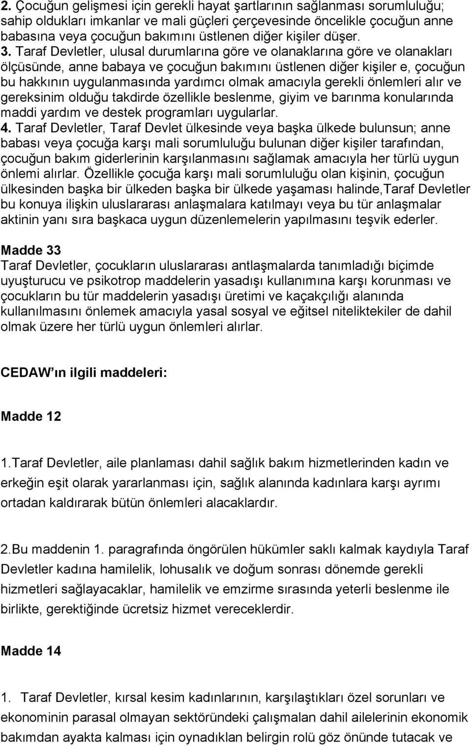 Taraf Devletler, ulusal durumlarına göre ve olanaklarına göre ve olanakları ölçüsünde, anne babaya ve çocuğun bakımını üstlenen diğer kişiler e, çocuğun bu hakkının uygulanmasında yardımcı olmak