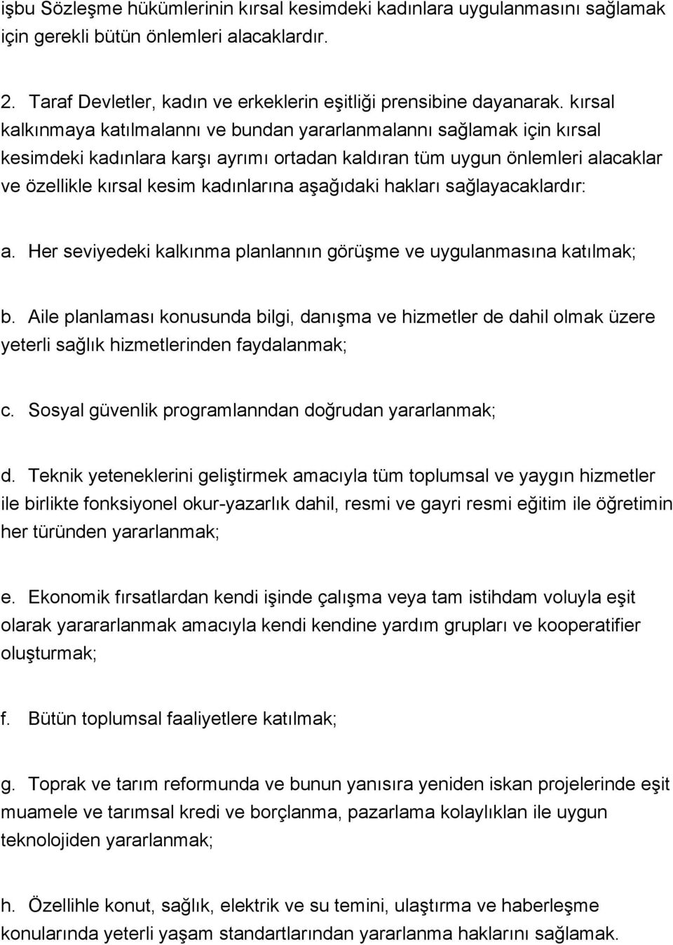 aşağıdaki hakları sağlayacaklardır: a. Her seviyedeki kalkınma planlannın görüşme ve uygulanmasına katılmak; b.