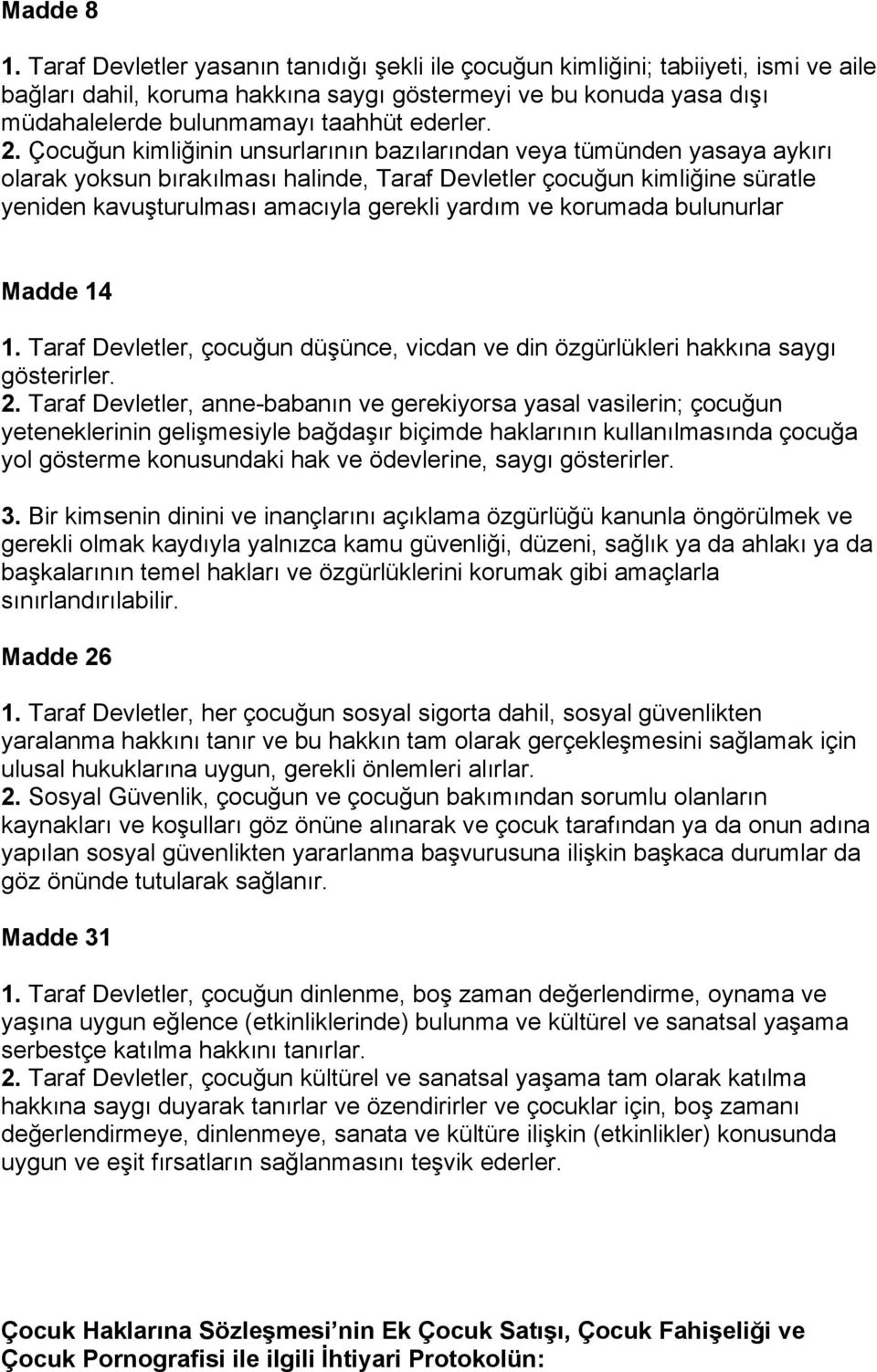 2. Çocuğun kimliğinin unsurlarının bazılarından veya tümünden yasaya aykırı olarak yoksun bırakılması halinde, Taraf Devletler çocuğun kimliğine süratle yeniden kavuşturulması amacıyla gerekli yardım