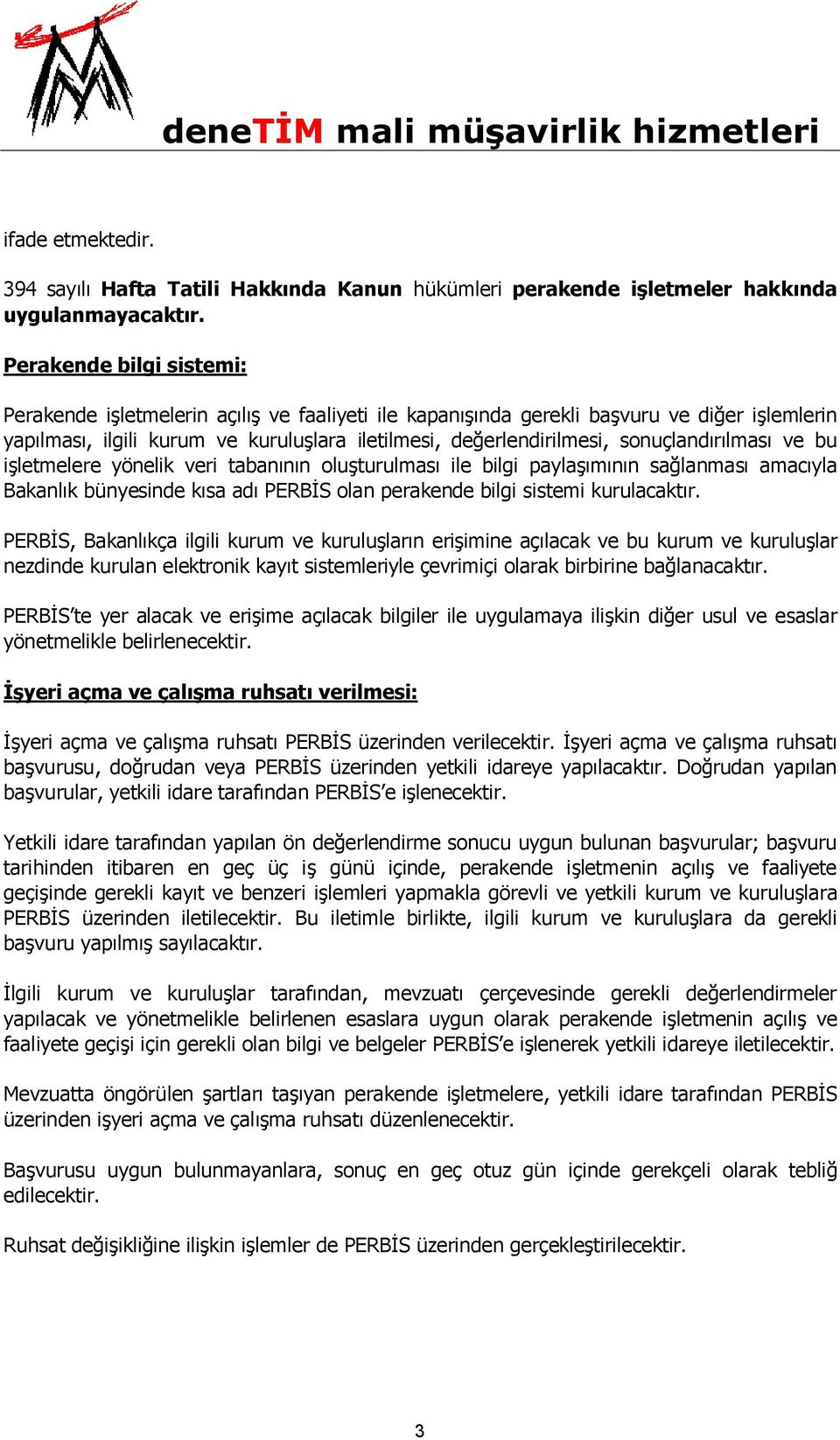 sonuçlandırılması ve bu işletmelere yönelik veri tabanının oluşturulması ile bilgi paylaşımının sağlanması amacıyla Bakanlık bünyesinde kısa adı PERBİS olan perakende bilgi sistemi kurulacaktır.