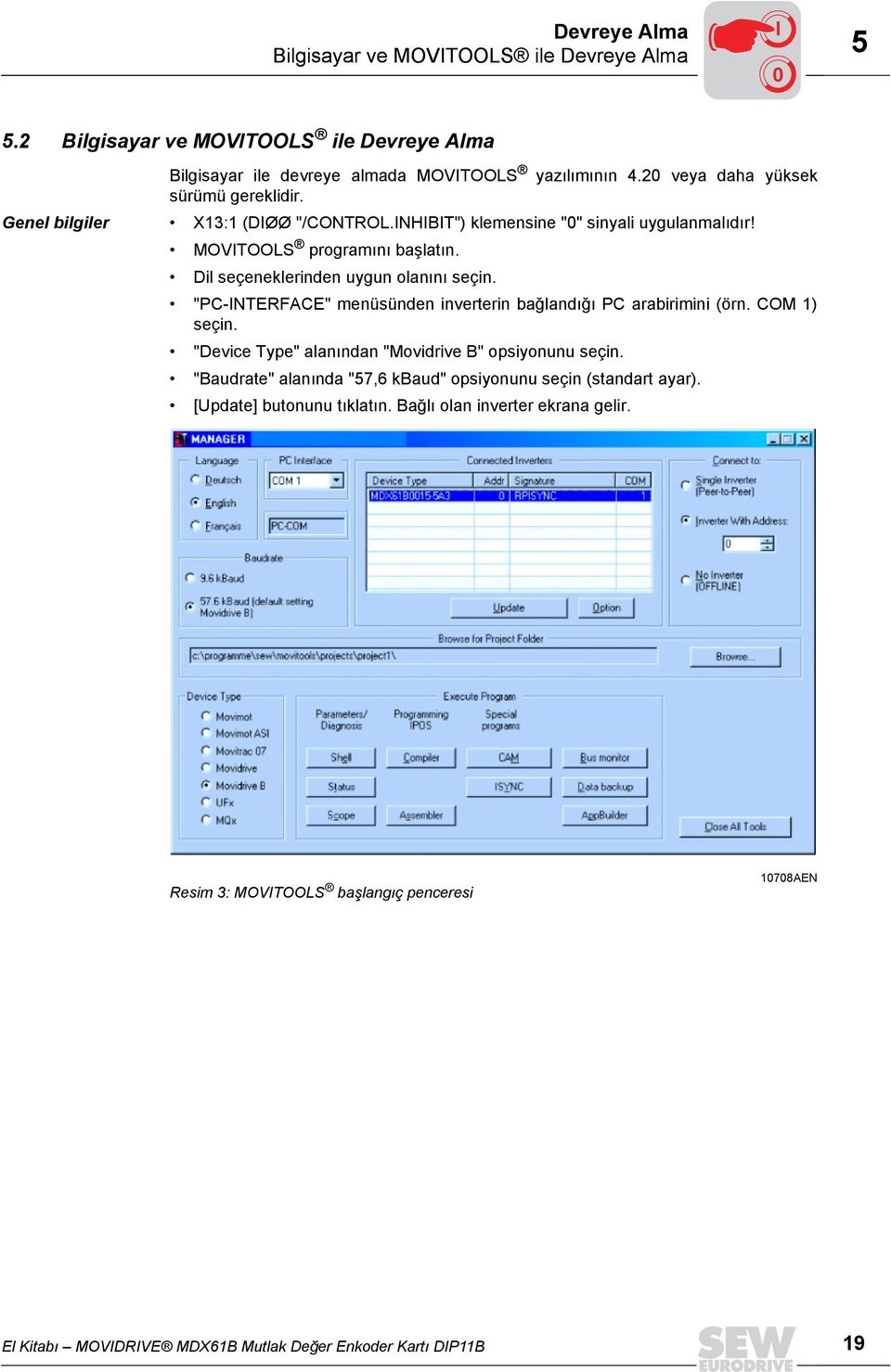 Dil seçeneklerinden uygun olanõnõ seçin. "PC-INTERFACE" menüsünden inverterin bağlandõğõ PC arabirimini (örn. COM 1) seçin. "Device Type" alanõndan "Movidrive B" opsiyonunu seçin.