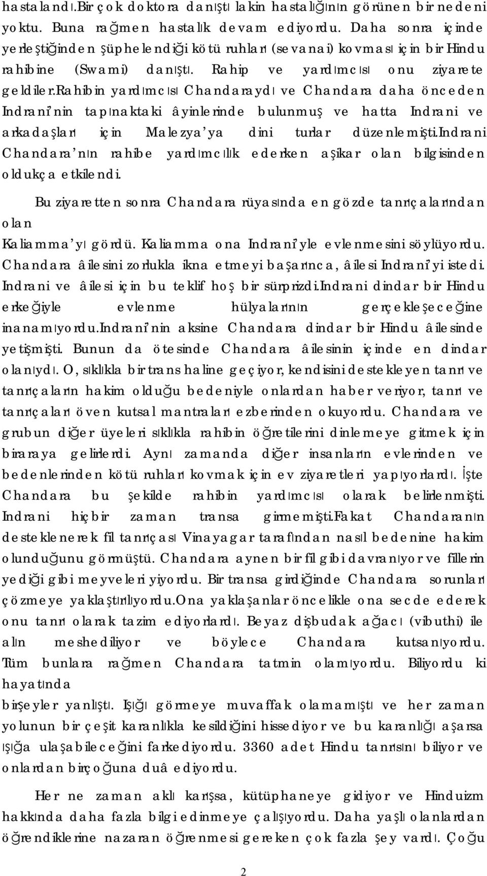 rahibin yardımcısı Chandaraydı ve Chandara daha önceden Indrani nin tapınaktaki âyinlerinde bulunmuş ve hatta Indrani ve arkadaşları için Malezya ya dini turlar düzenlemişti.