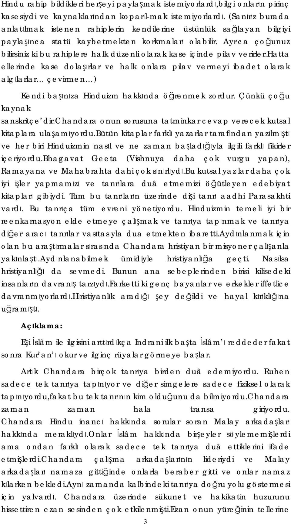 Ayrıca çoğunuz bilirsiniz ki bu rahiplere halk düzenli olarak kase içinde pilav verirler.