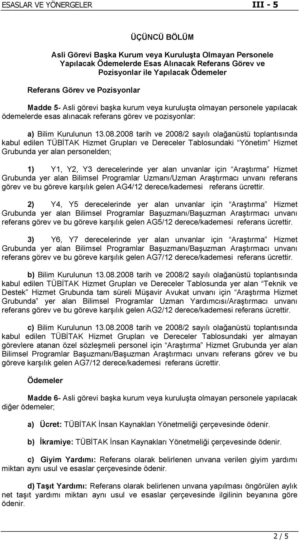 2008 tarih ve 2008/2 sayılı olağanüstü toplantısında kabul edilen TÜBİTAK Hizmet Grupları ve Dereceler Tablosundaki Yönetim Hizmet Grubunda yer alan personelden; 1) Y1, Y2, Y3 derecelerinde yer alan