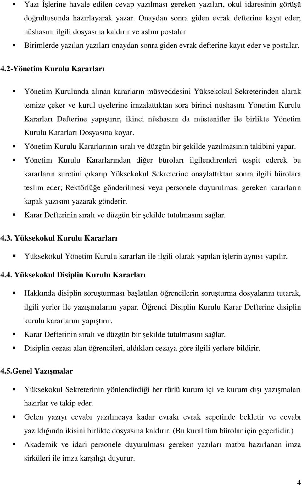 2-Yönetim Kurulu Kararları Yönetim Kurulunda alınan kararların müsveddesini Yüksekokul Sekreterinden alarak temize çeker ve kurul üyelerine imzalattıktan sora birinci nüshasını Yönetim Kurulu