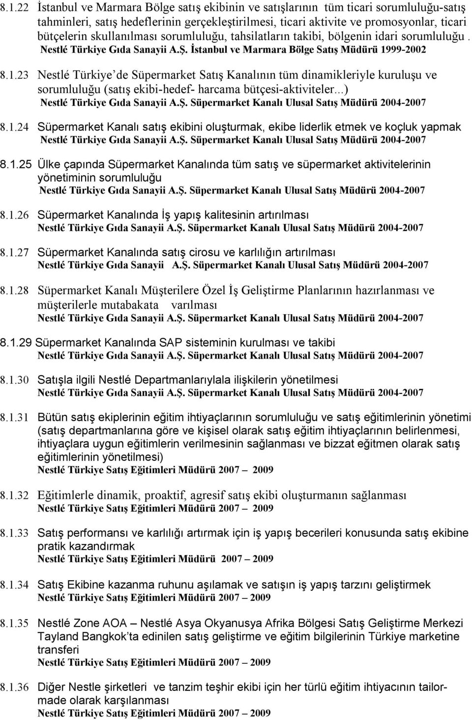 99-2002 8.1.23 Nestlé Türkiye de Süpermarket Satış Kanalının tüm dinamikleriyle kuruluşu ve sorumluluğu (satış ekibi-hedef- harcama bütçesi-aktiviteler...) 8.1.24 Süpermarket Kanalı satış ekibini oluşturmak, ekibe liderlik etmek ve koçluk yapmak 8.