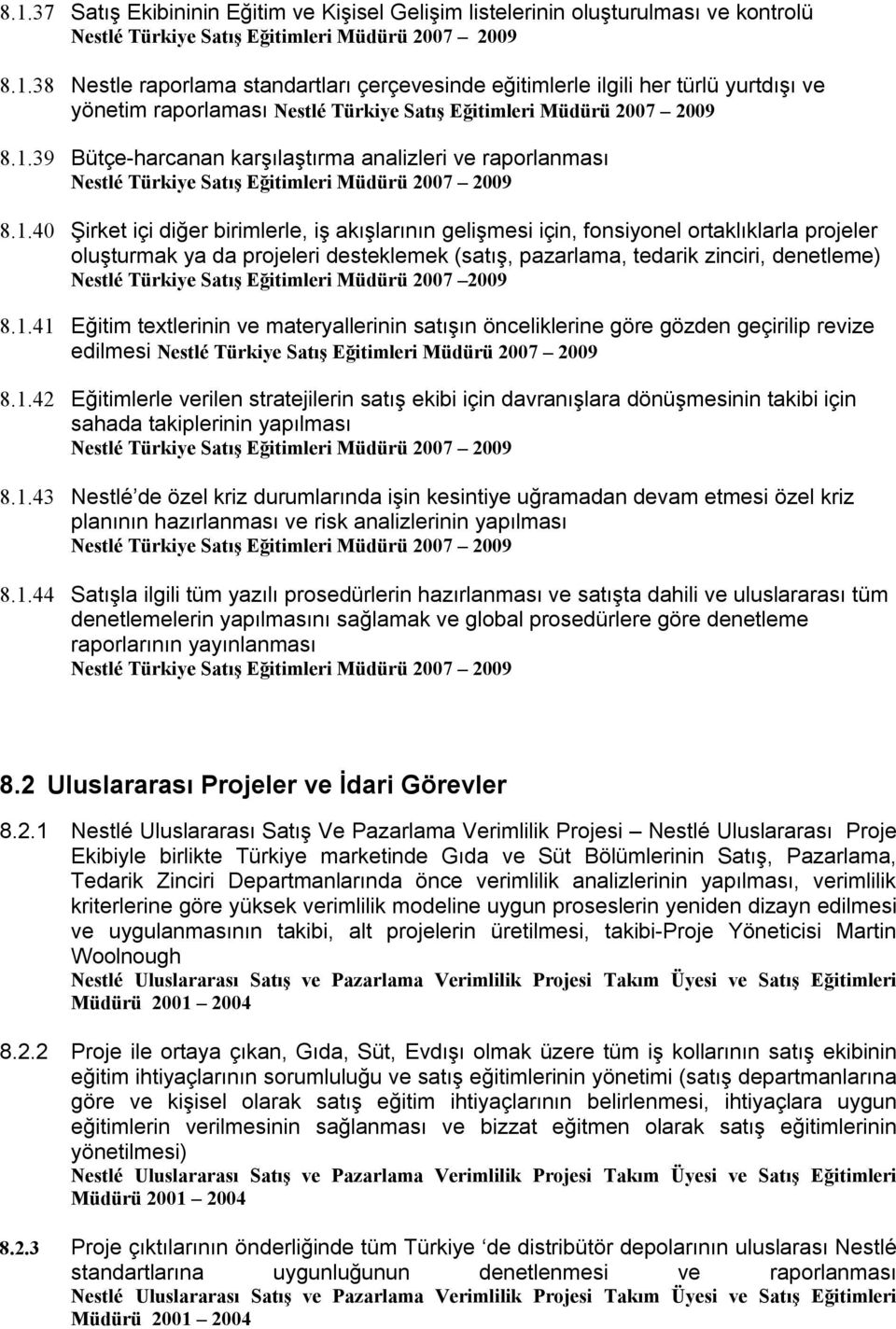 desteklemek (satış, pazarlama, tedarik zinciri, denetleme) Nestlé Türkiye Satış Eğitimleri Müdürü 2007 2009 8.1.