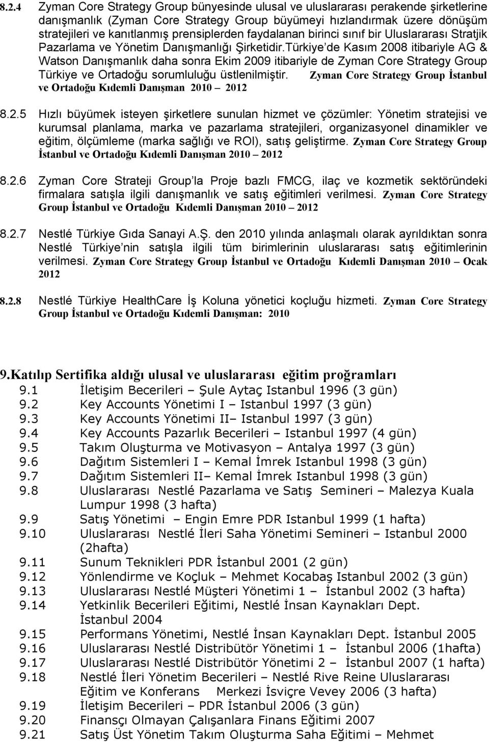 Türkiye de Kasım 2008 itibariyle AG & Watson Danışmanlık daha sonra Ekim 2009 itibariyle de Zyman Core Strategy Group Türkiye ve Ortadoğu sorumluluğu üstlenilmiştir.