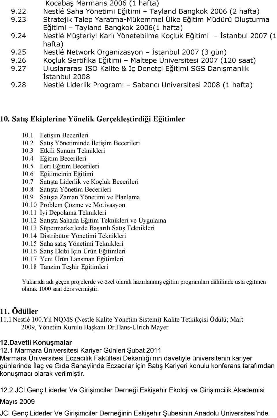 25 Nestlé Network Organizasyon İstanbul 2007 (3 gün) 9.26 Koçluk Sertifika Eğitimi Maltepe Üniversitesi 2007 (120 saat) 9.