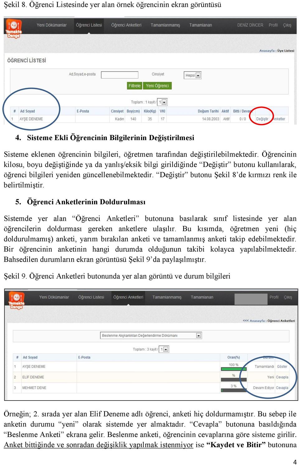 Öğrencinin kilosu, boyu değiştiğinde ya da yanlış/eksik bilgi girildiğinde Değiştir butonu kullanılarak, öğrenci bilgileri yeniden güncellenebilmektedir.