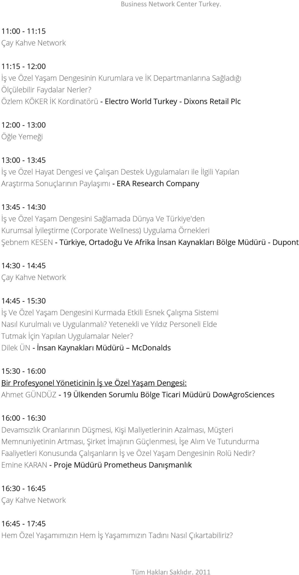 Sonuçlarının Paylaşımı - ERA Research Company 13:45-14:30 İş ve Özel Yaşam Dengesini Sağlamada Dünya Ve Türkiye'den Kurumsal İyileştirme (Corporate Wellness) Uygulama Örnekleri Şebnem KESEN -