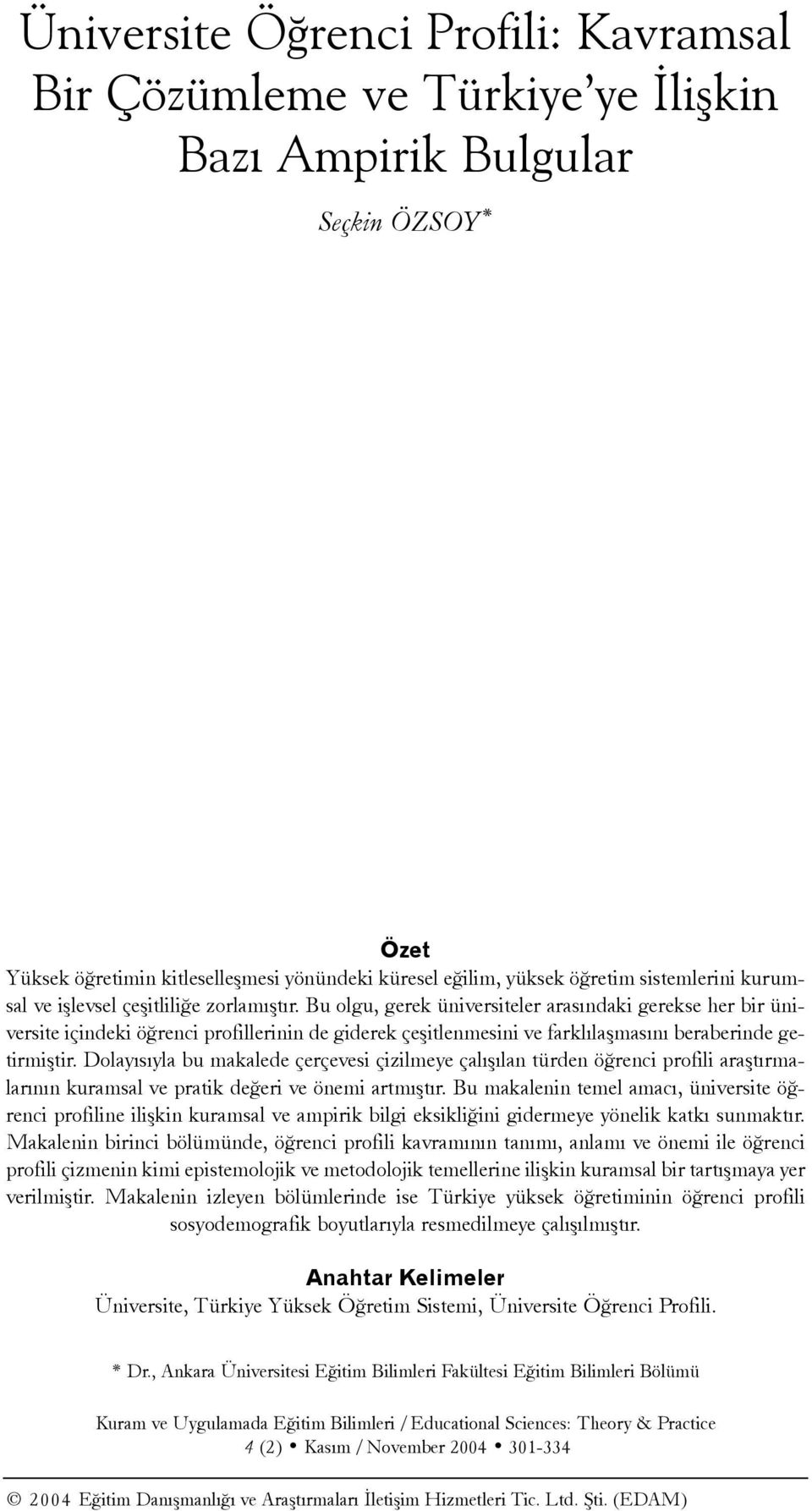 Bu olgu, gerek üniversiteler arasýndaki gerekse her bir üniversite içindeki öðrenci profillerinin de giderek çeþitlenmesini ve farklýlaþmasýný beraberinde getirmiþtir.