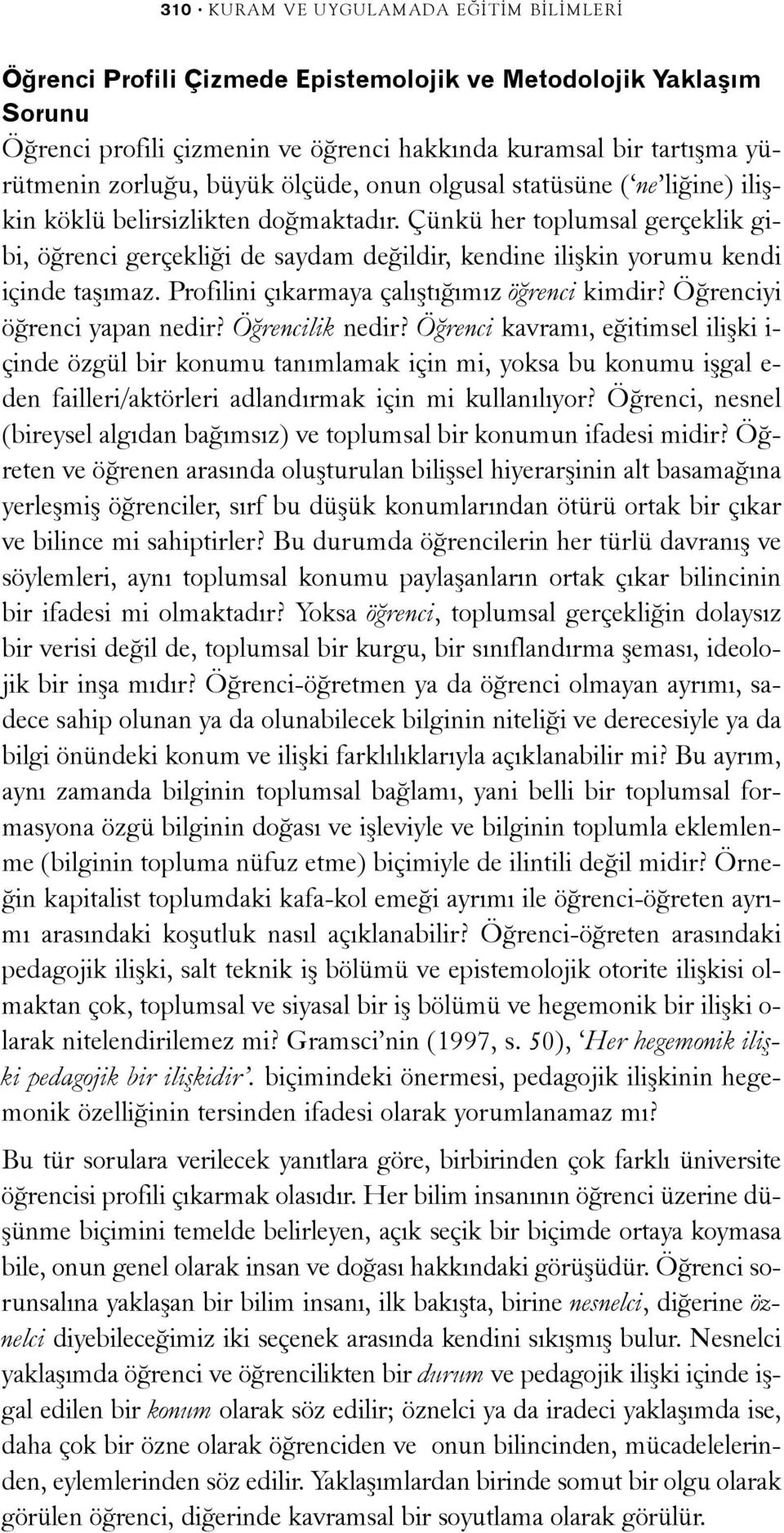 Çünkü her toplumsal gerçeklik gibi, öðrenci gerçekliði de saydam deðildir, kendine iliþkin yorumu kendi içinde taþýmaz. Profilini çýkarmaya çalýþtýðýmýz öðrenci kimdir? Öðrenciyi öðrenci yapan nedir?