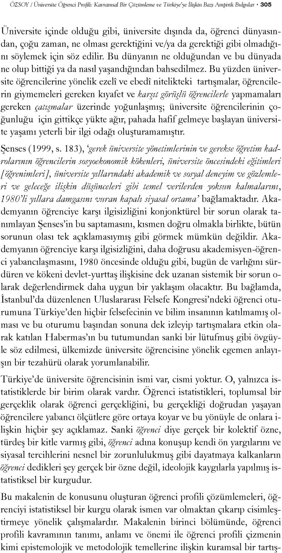 Bu yüzden üniversite öðrencilerine yönelik ezelî ve ebedî nitelikteki tartýþmalar, öðrencilerin giymemeleri gereken kýyafet ve karþýt görüþlü öðrencilerle yapmamalarý gereken çatýþmalar üzerinde