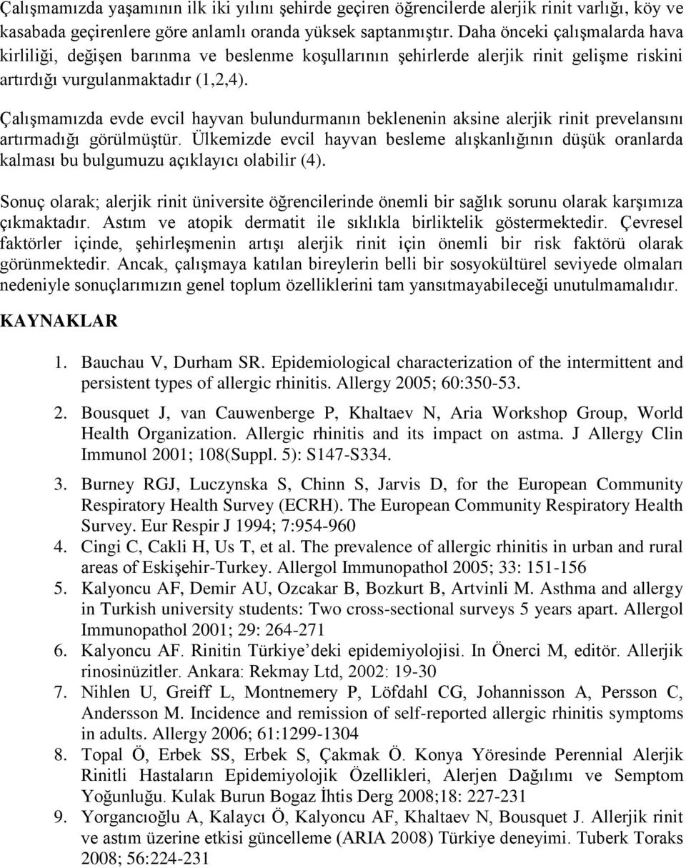 ÇalıĢmamızda evde evcil hayvan bulundurmanın beklenenin aksine alerjik rinit prevelansını artırmadığı görülmüģtür.