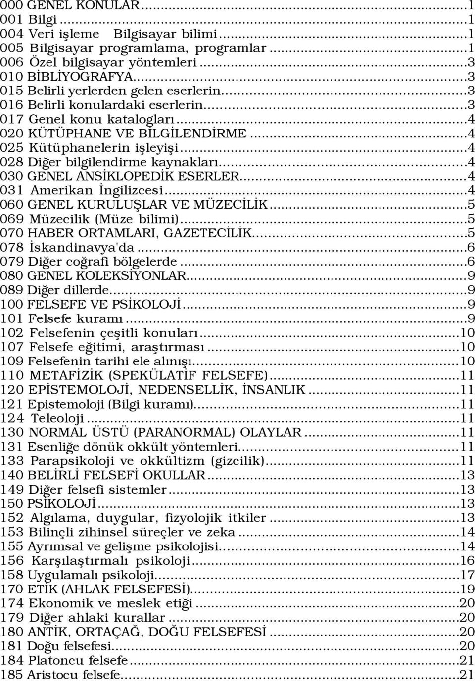 ..4 028 DiÛer bilgilendirme kaynaklarý...4 030 GENEL ANSÜKLOPEDÜK ESERLER...4 031 Amerikan Üngilizcesi...4 060 GENEL KURULUÞLAR VE M ZECÜLÜK...5 069 MŸzecilik (MŸze bilimi).