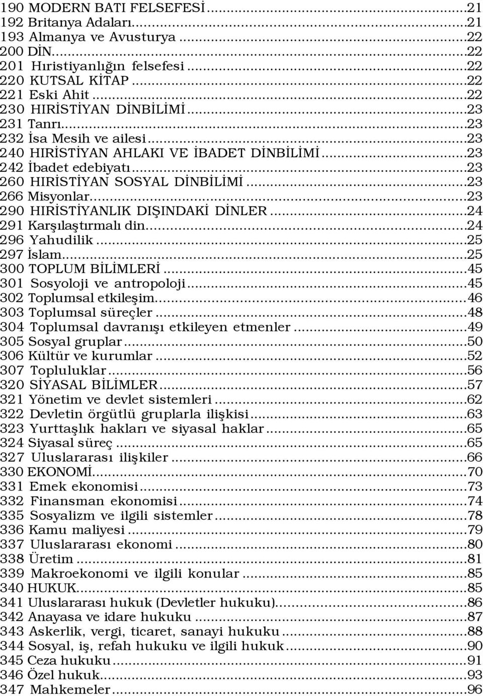 ..23 290 HIRÜSTÜYANLIK DIÞINDAKÜ DÜNLER...24 291 KarßÝlaßtÝrmalÝ din...24 296 Yahudilik...25 297 Üslam...25 300 TOPLUM BÜLÜMLERÜ...45 301 Sosyoloji ve antropoloji...45 302 Toplumsal etkileßim.