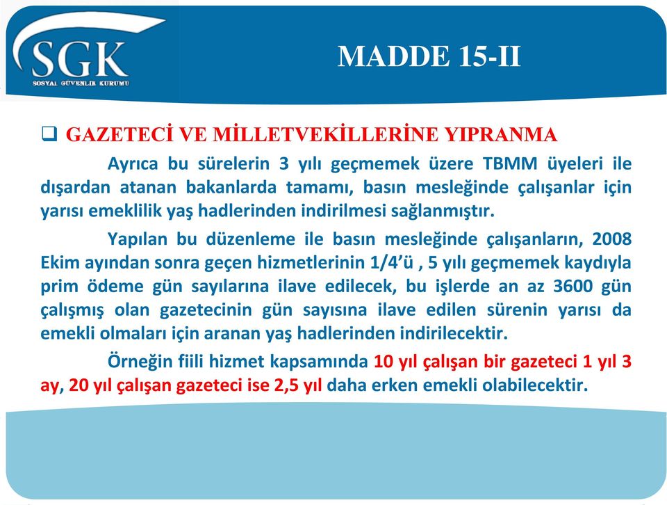 Yapılan bu düzenleme ile basın mesleğinde çalışanların, 2008 Ekim ayından sonra geçen hizmetlerinin 1/4 ü, 5 yılı geçmemek kaydıyla prim ödeme gün sayılarına ilave edilecek, bu