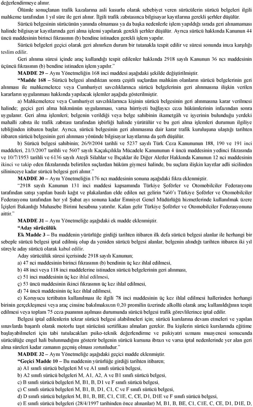 Sürücü belgesinin sürücünün yanında olmaması ya da başka nedenlerle işlem yapıldığı sırada geri alınamaması halinde bilgisayar kayıtlarında geri alma işlemi yapılarak gerekli şerhler düşülür.