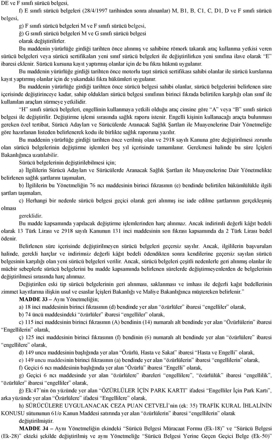 Bu maddenin yürürlüğe girdiği tarihten önce alınmış ve sahibine römork takarak araç kullanma yetkisi veren sürücü belgeleri veya sürücü sertifikaları yeni sınıf sürücü belgeleri ile değiştirilirken