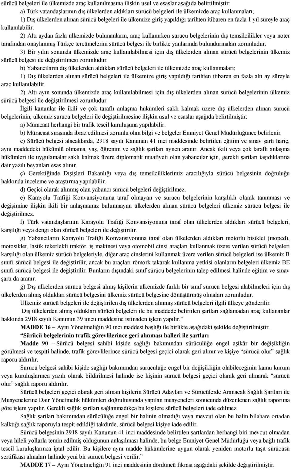 2) Altı aydan fazla ülkemizde bulunanların, araç kullanırken sürücü belgelerinin dış temsilcilikler veya noter tarafından onaylanmış Türkçe tercümelerini sürücü belgesi ile birlikte yanlarında